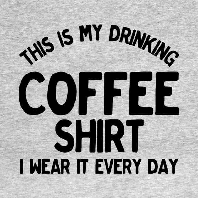 Funny This Is My Drinking Coffee Shirt I Wear It Every Day by TrailsThenAles